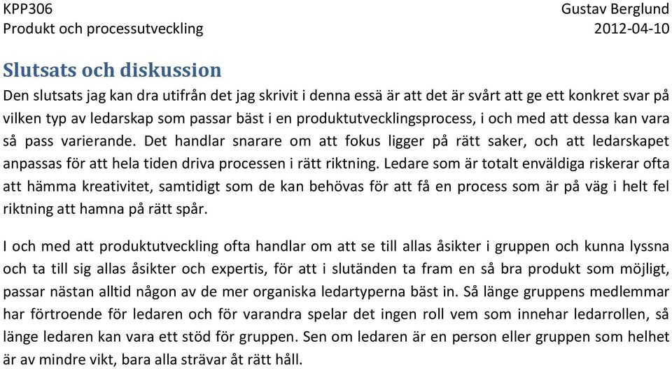 Det handlar snarare om att fokus ligger på rätt saker, och att ledarskapet anpassas för att hela tiden driva processen i rätt riktning.