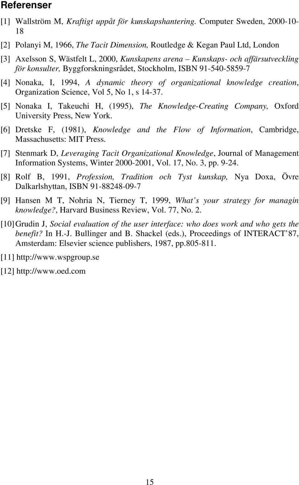 konsulter, Byggforskningsrådet, Stockholm, ISBN 91-540-5859-7 [4] Nonaka, I, 1994, A dynamic theory of organizational knowledge creation, Organization Science, Vol 5, No 1, s 14-37.