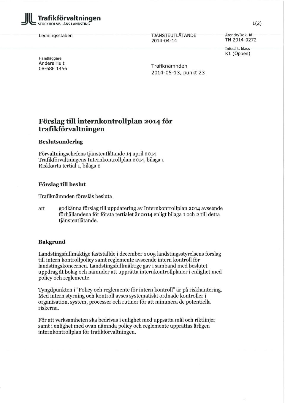 klass Kl (Öppen) Förslag till internkontrollplan 2014 för trafikförvaltningen Beslutsunderlag Förvaltningschefens tjänsteutlåtande 14 april 2014 Trafikförvaltningens Internkontrollplan 2014, bilaga 1