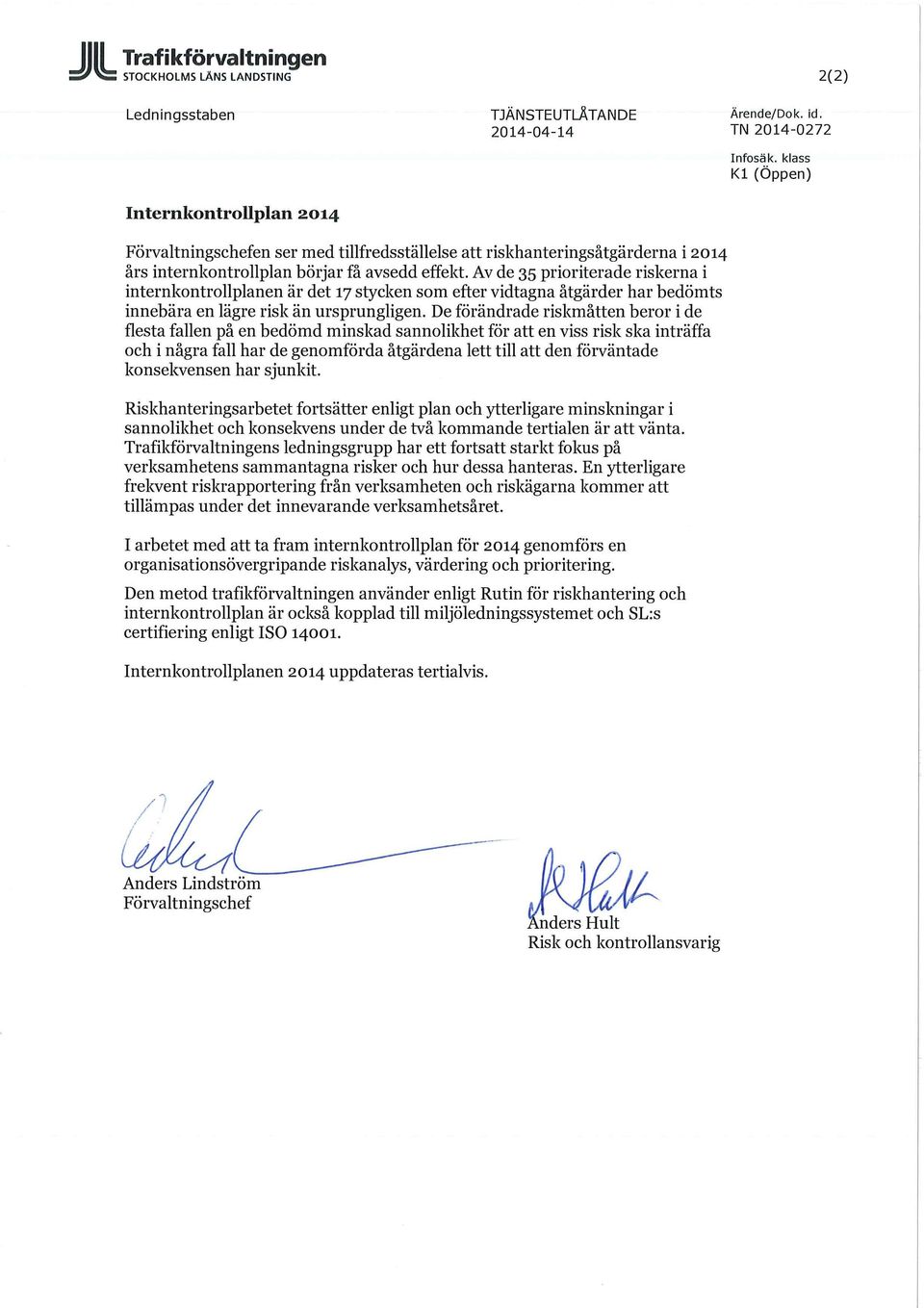 Av de 35 prioriterade riskerna i internkontrollplanen är det 17 stycken som efter vidtagna åtgärder har bedömts innebära en lägre risk än ursprungligen.
