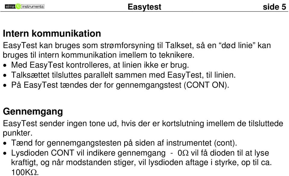 På EasyTest tændes der for gennemgangstest (CONT ON). Gennemgang EasyTest sender ingen tone ud, hvis der er kortslutning imellem de tilsluttede punkter.