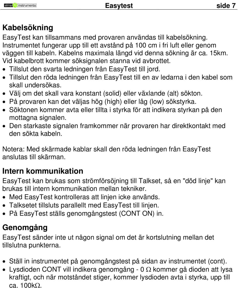 Tillslut den röda ledningen från EasyTest till en av ledarna i den kabel som skall undersökas. Välj om det skall vara konstant (solid) eller växlande (alt) sökton.