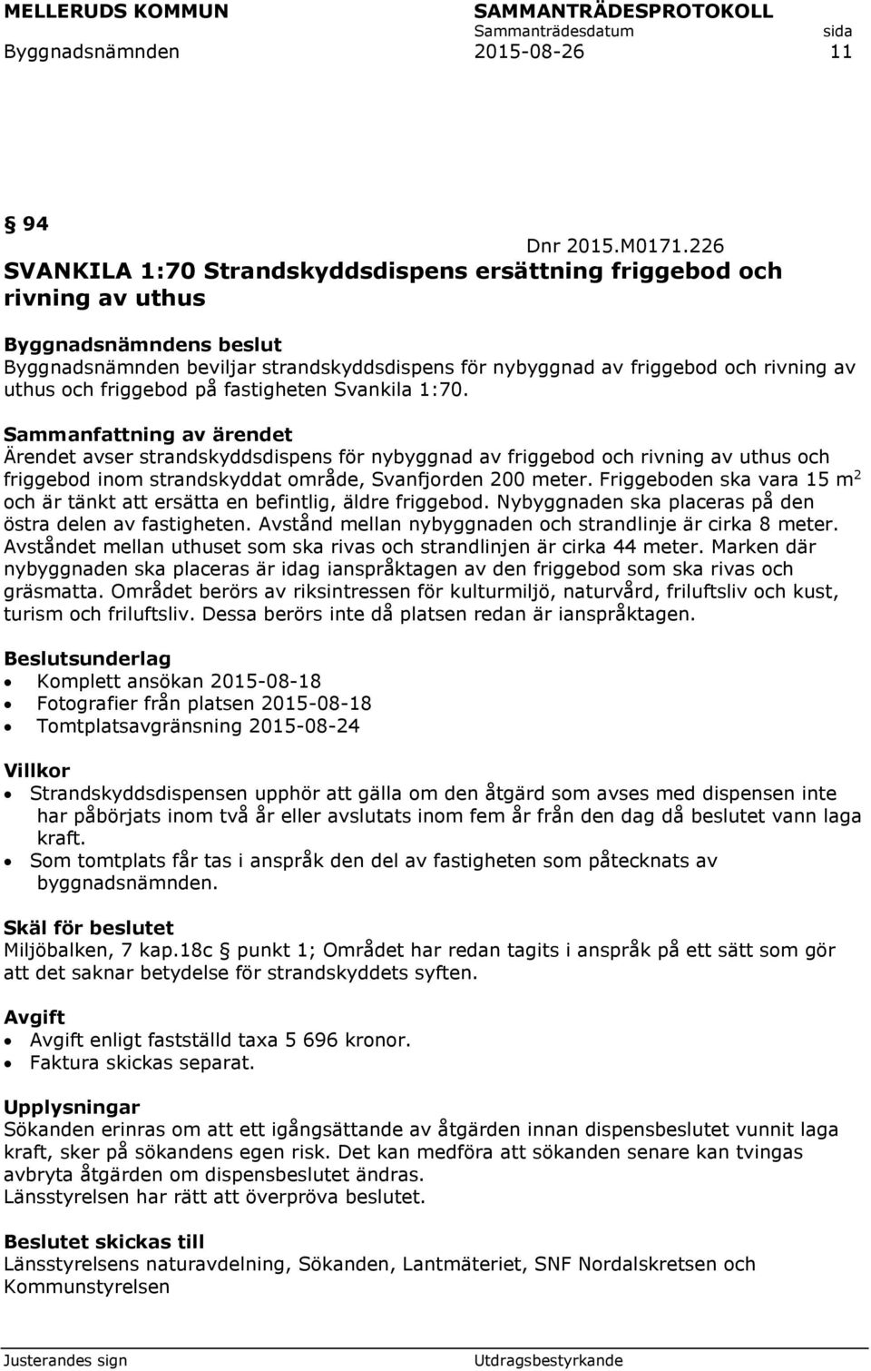 fastigheten Svankila 1:70. Ärendet avser strandskyddsdispens för nybyggnad av friggebod och rivning av uthus och friggebod inom strandskyddat område, Svanfjorden 200 meter.