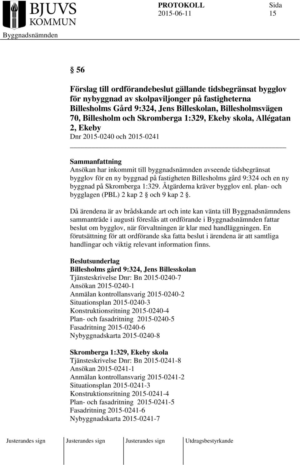 Billesholms gård 9:324 och en ny byggnad på Skromberga 1:329. Åtgärderna kräver bygglov enl. plan- och bygglagen (PBL) 2 kap 2 och 9 kap 2.