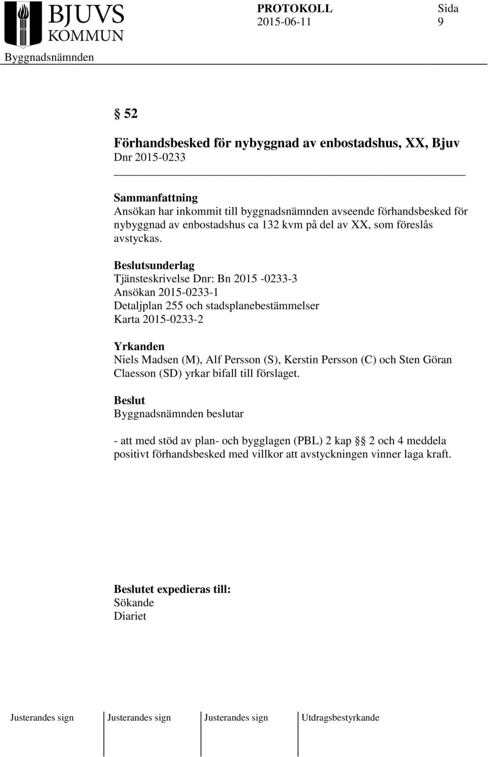 sunderlag Tjänsteskrivelse Dnr: Bn 2015-0233-3 Ansökan 2015-0233-1 Detaljplan 255 och stadsplanebestämmelser Karta 2015-0233-2 Yrkanden Niels Madsen (M), Alf Persson