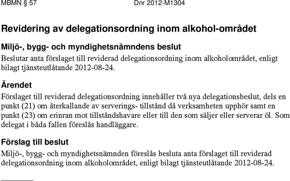 Förslaget till reviderad delegationsordning innehåller två nya delegationsbeslut, dels en punkt (21) om återkallande av serverings- tillstånd då verksamheten upphör samt en