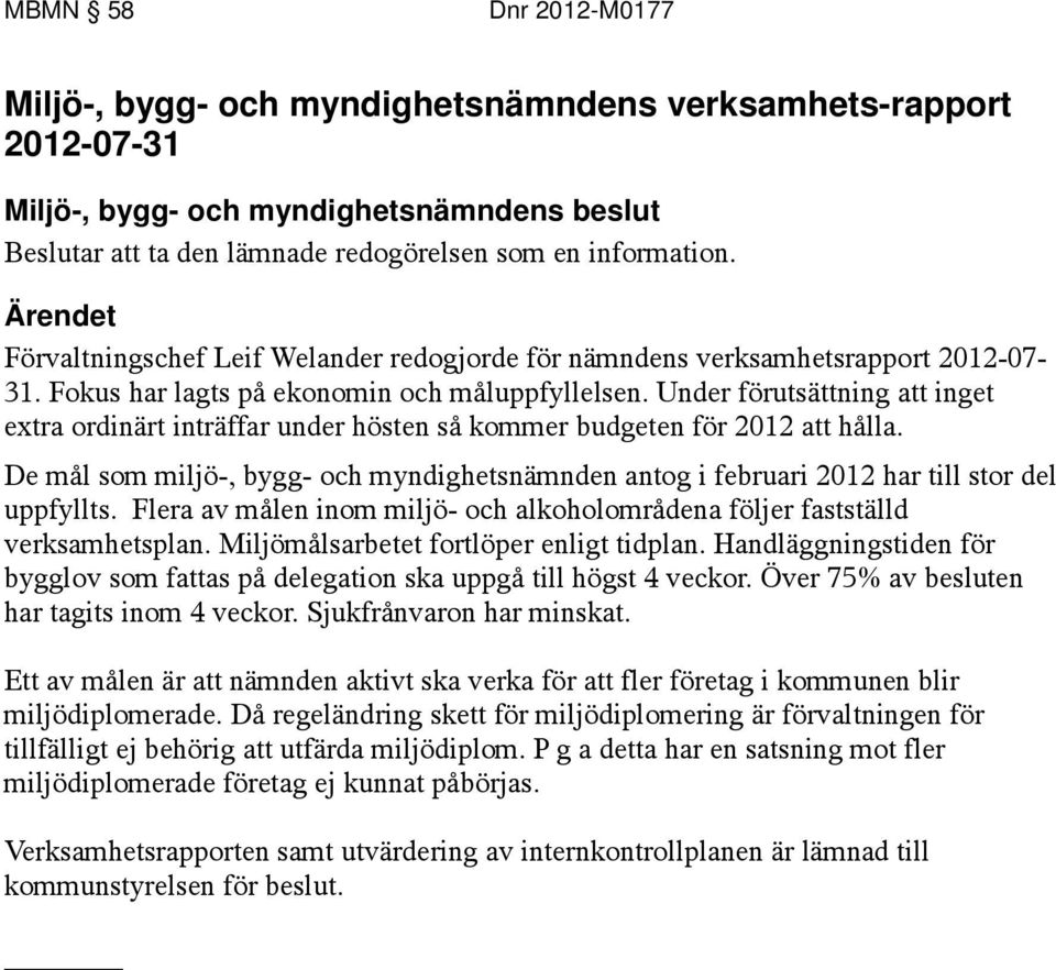 Under förutsättning att inget extra ordinärt inträffar under hösten så kommer budgeten för 2012 att hålla.