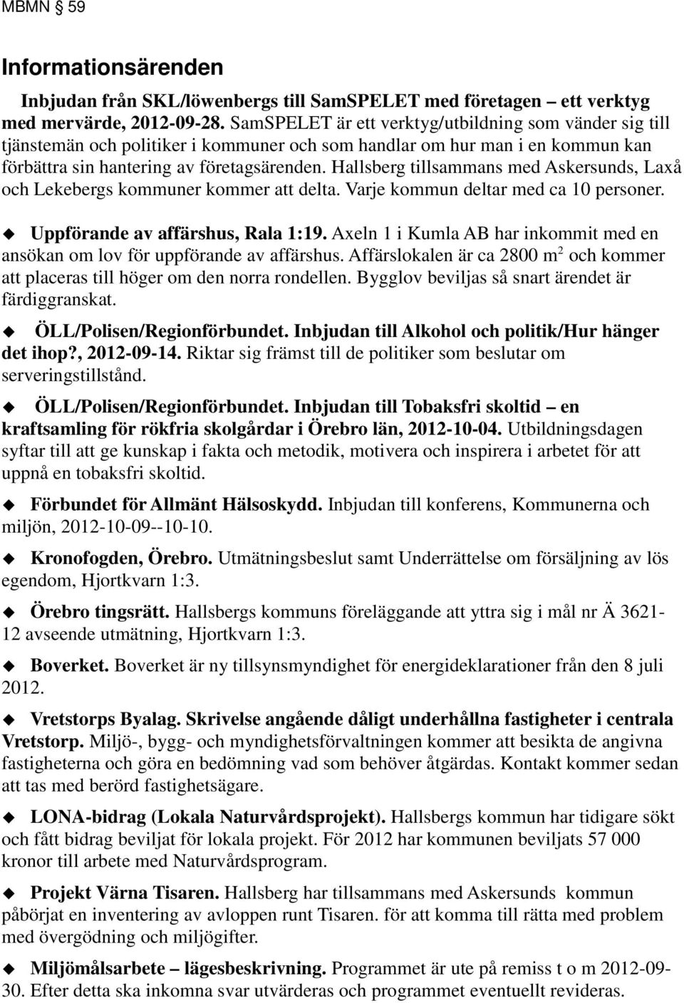 Hallsberg tillsammans med Askersunds, Laxå och Lekebergs kommuner kommer att delta. Varje kommun deltar med ca 10 personer. Uppförande av affärshus, Rala 1:19.
