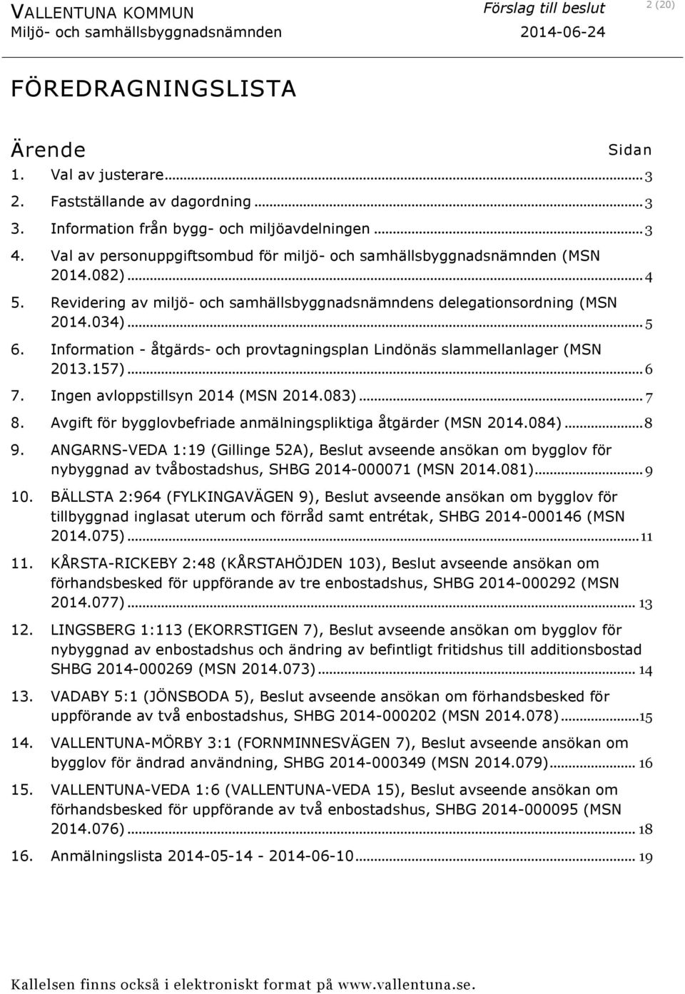 Information - åtgärds- och provtagningsplan Lindönäs slammellanlager (MSN 2013.157)... 6 7. Ingen avloppstillsyn 2014 (MSN 2014.083)... 7 8.