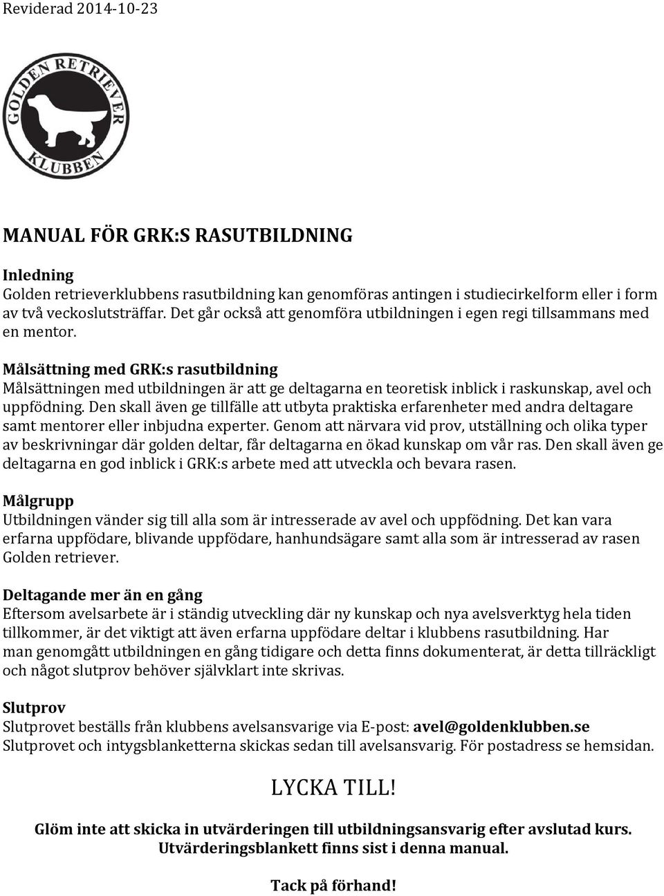 Målsättning med GRK:s rasutbildning Målsättningen med utbildningen är att ge deltagarna en teoretisk inblick i raskunskap, avel och uppfödning.