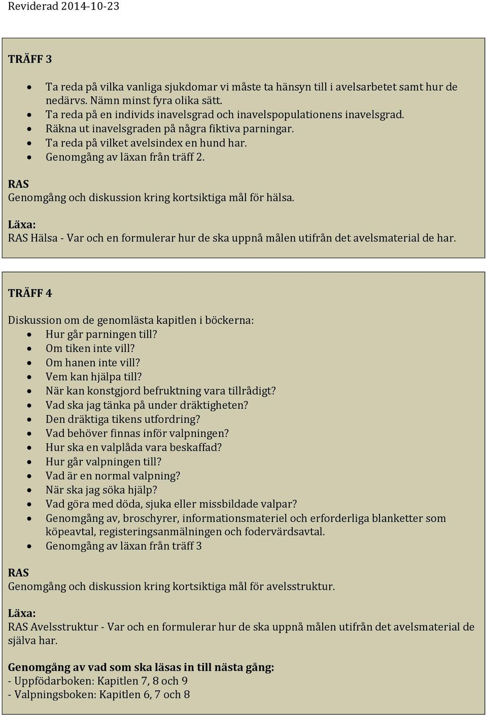 Genomgång och diskussion kring kortsiktiga mål för hälsa. Hälsa - Var och en formulerar hur de ska uppnå målen utifrån det avelsmaterial de har.