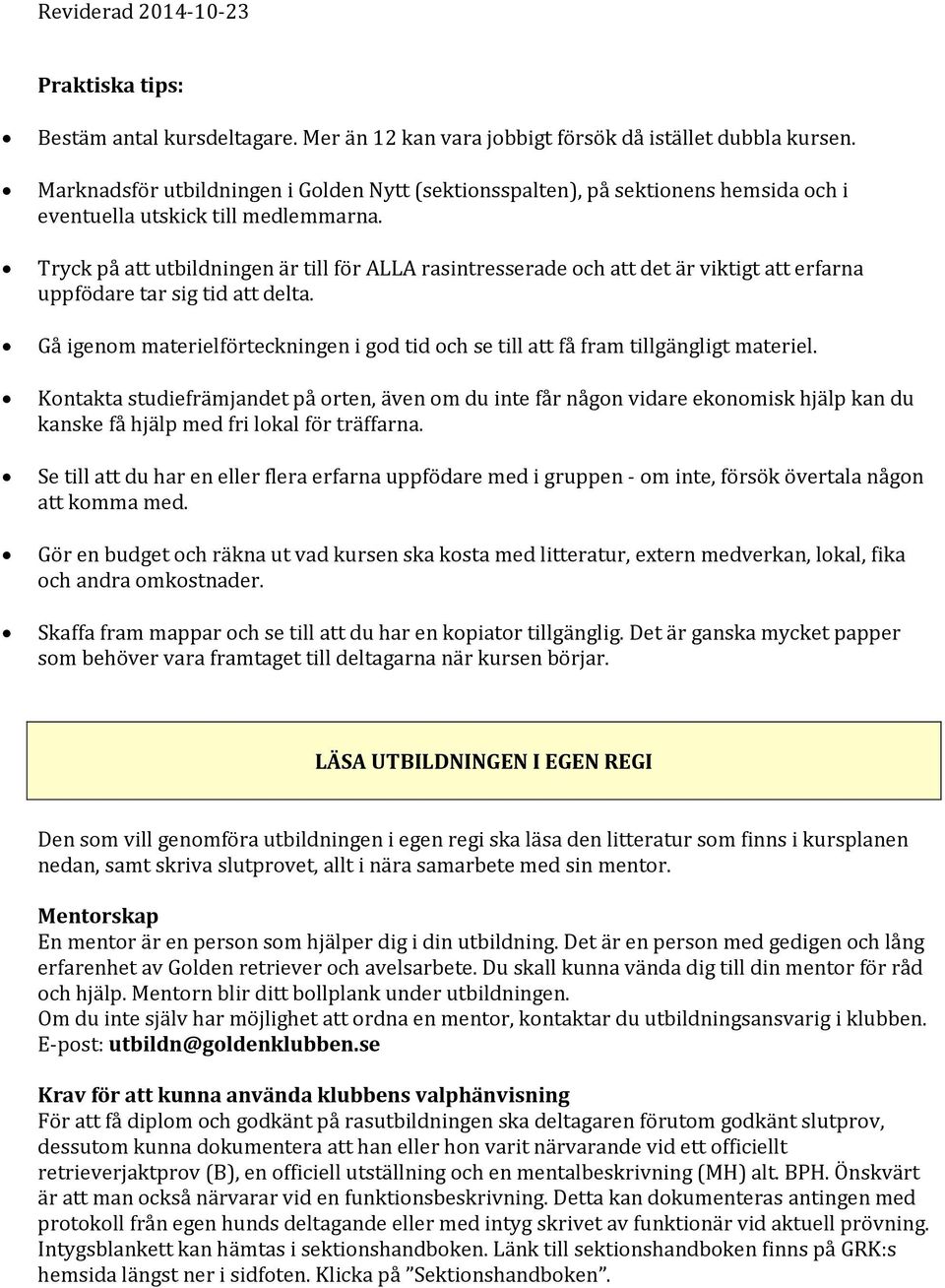 Tryck på att utbildningen är till för ALLA rasintresserade och att det är viktigt att erfarna uppfödare tar sig tid att delta.