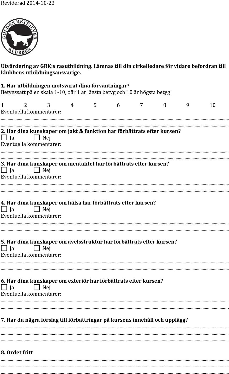 4. Har dina kunskaper om hälsa har förbättrats efter kursen? 5. Har dina kunskaper om avelsstruktur har förbättrats efter kursen? 6.