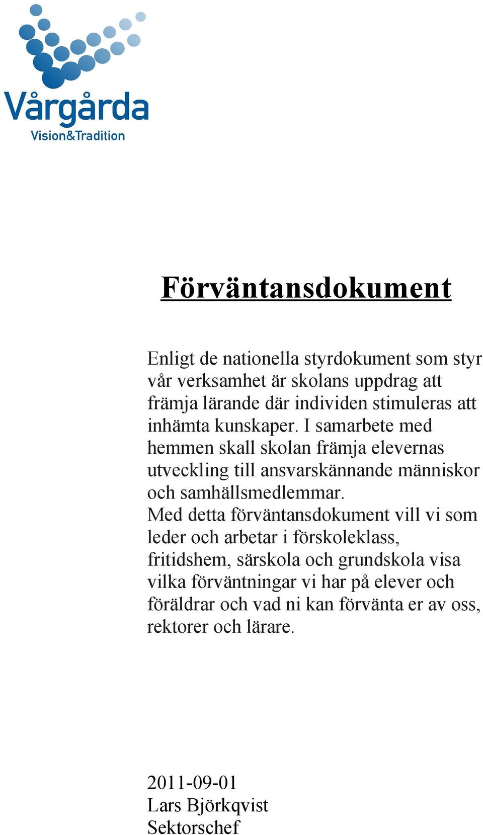 I samarbete med hemmen skall skolan främja elevernas utveckling till ansvarskännande människor och samhällsmedlemmar.