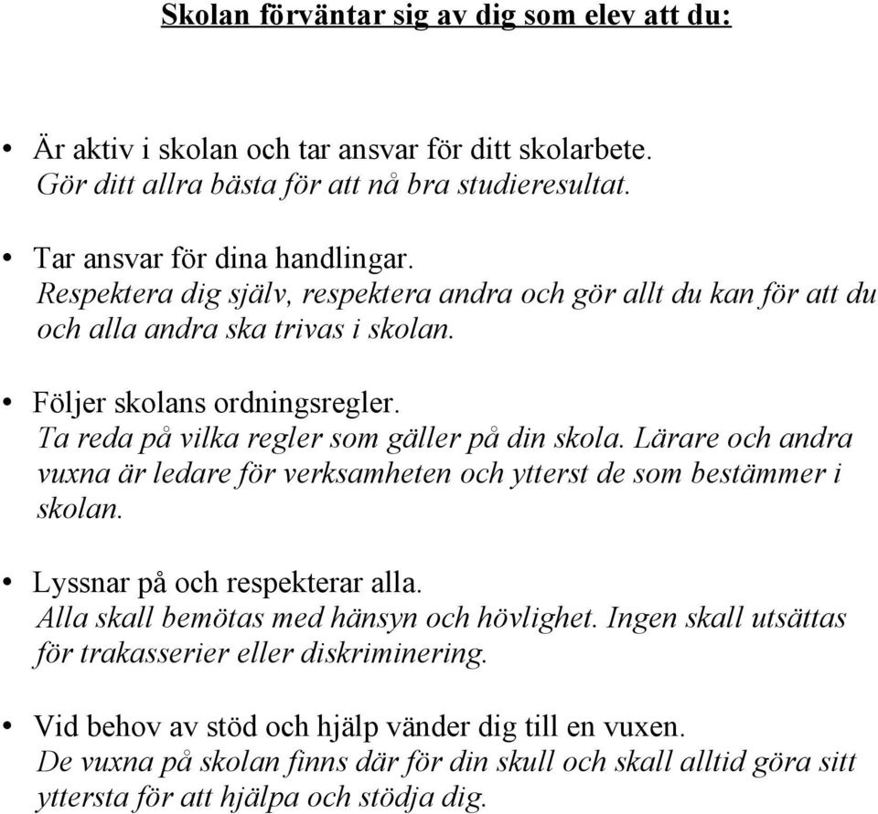 Lärare och andra vuxna är ledare för verksamheten och ytterst de som bestämmer i skolan. Lyssnar på och respekterar alla. Alla skall bemötas med hänsyn och hövlighet.