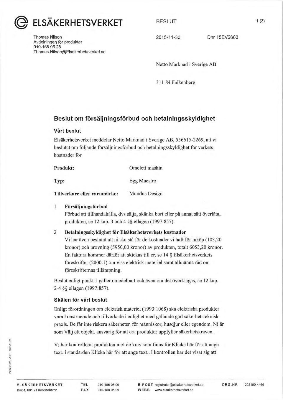 Sverige AB, 556615-2269, att vi beslutat om fö ljande försäljningsfårbud och betalningsskyldighet för verkets kostnader får Produld: Typ: Tillverkare eller varumärke: Omelett maskin Egg Maestro