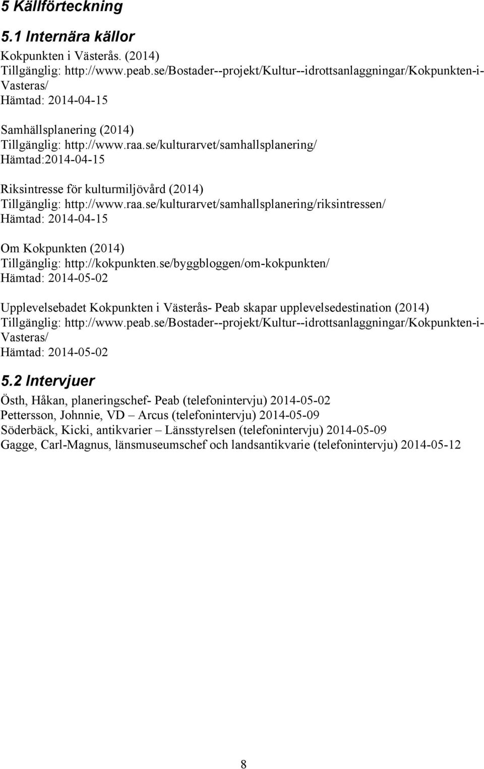 se/kulturarvet/samhallsplanering/ Hämtad:2014-04-15 Riksintresse för kulturmiljövård (2014) Tillgänglig: http://www.raa.