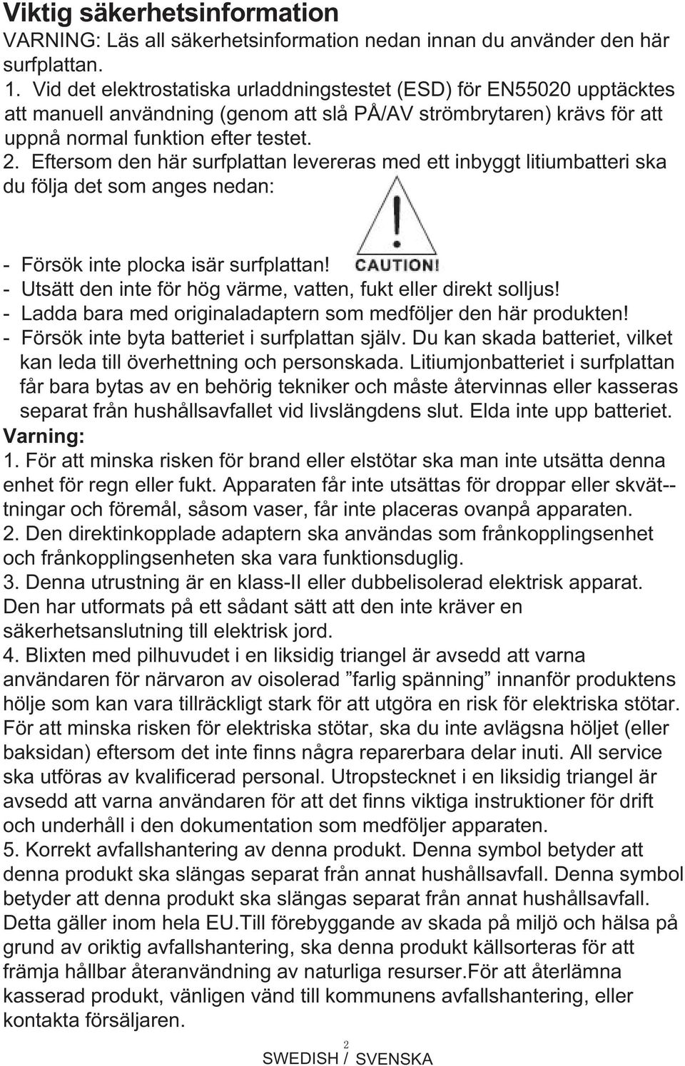 Eftersom den här surfplattan levereras med ett inbyggt litiumbatteri ska du följa det som anges nedan: - Försök inte plocka isär surfplattan!