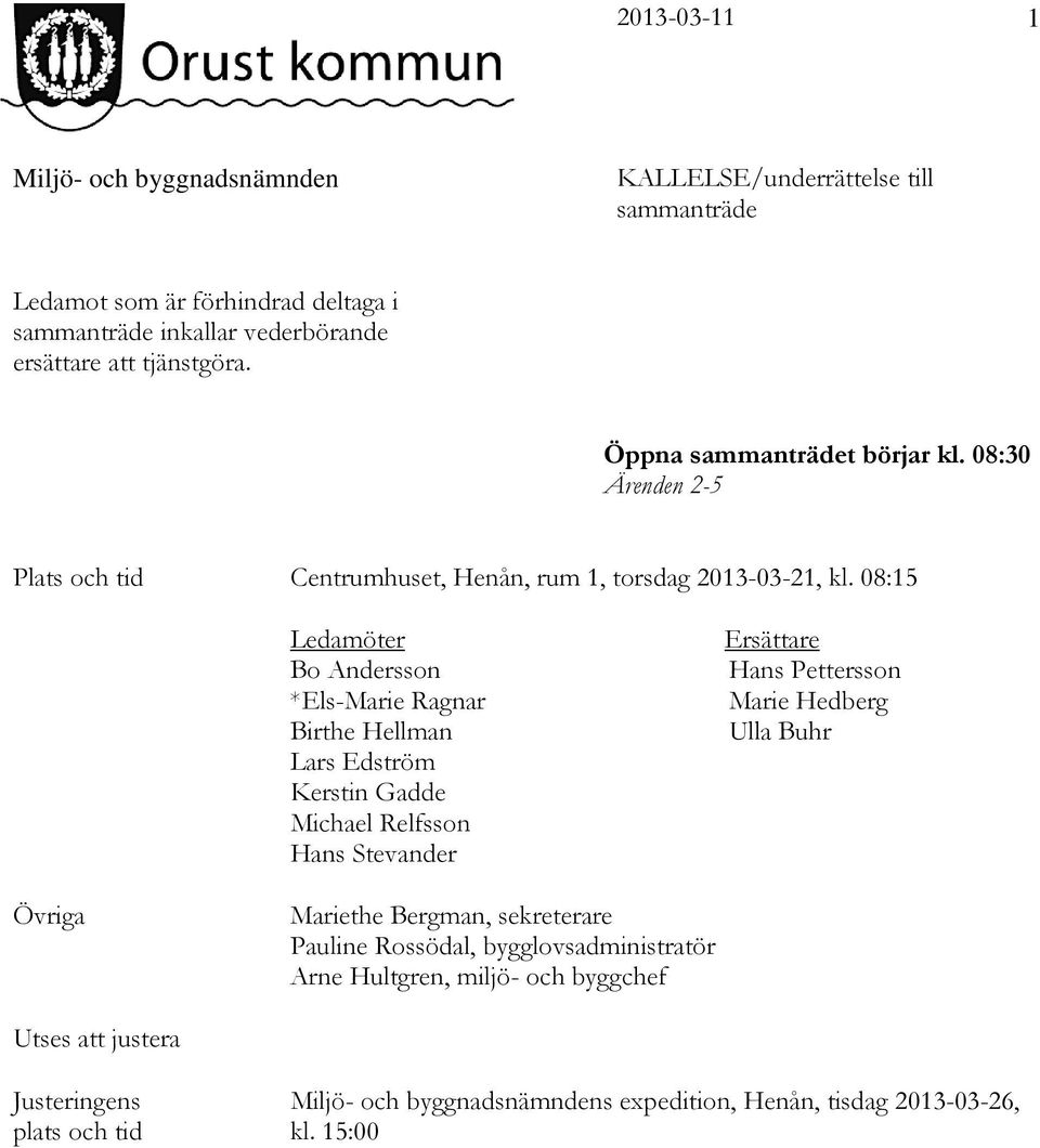 08:15 Ledamöter Bo Andersson *Els-Marie Ragnar Birthe Hellman Lars Edström Kerstin Gadde Michael Relfsson Hans Stevander Ersättare Hans Pettersson Marie