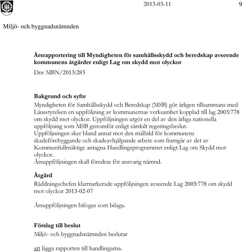 Uppföljningen utgör en del av den årliga nationella uppföljning som MSB genomför enligt särskilt regeringsbeslut.