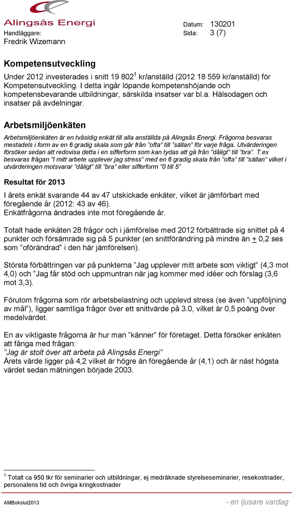 Arbetsmiljöenkäten Arbetsmiljöenkäten är en tvåsidig enkät till alla anställda på Alingsås Energi.