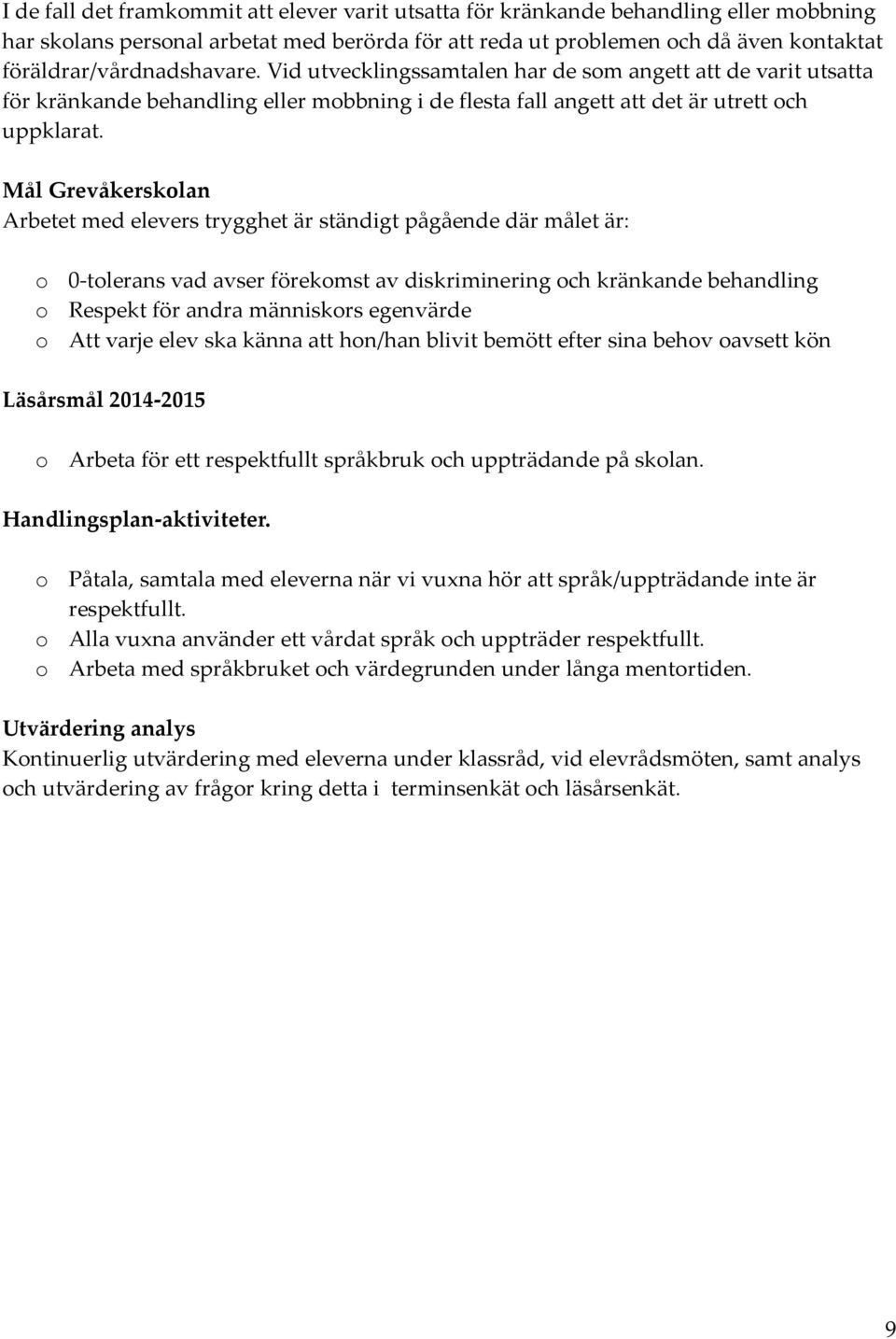 Mål Grevåkersklan Arbetet med elevers trygghet är ständigt pågående där målet är: 0-tlerans vad avser förekmst av diskriminering ch kränkande behandling Respekt för andra människrs egenvärde Att