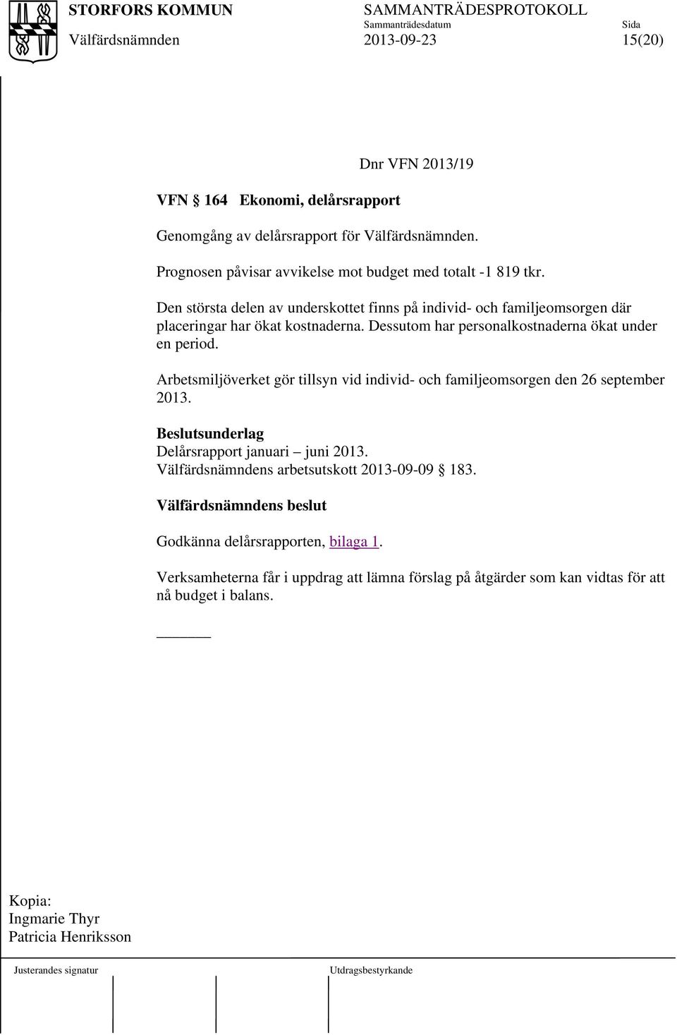 Arbetsmiljöverket gör tillsyn vid individ- och familjeomsorgen den 26 september 2013. Beslutsunderlag Delårsrapport januari juni 2013. s arbetsutskott 2013-09-09 183.