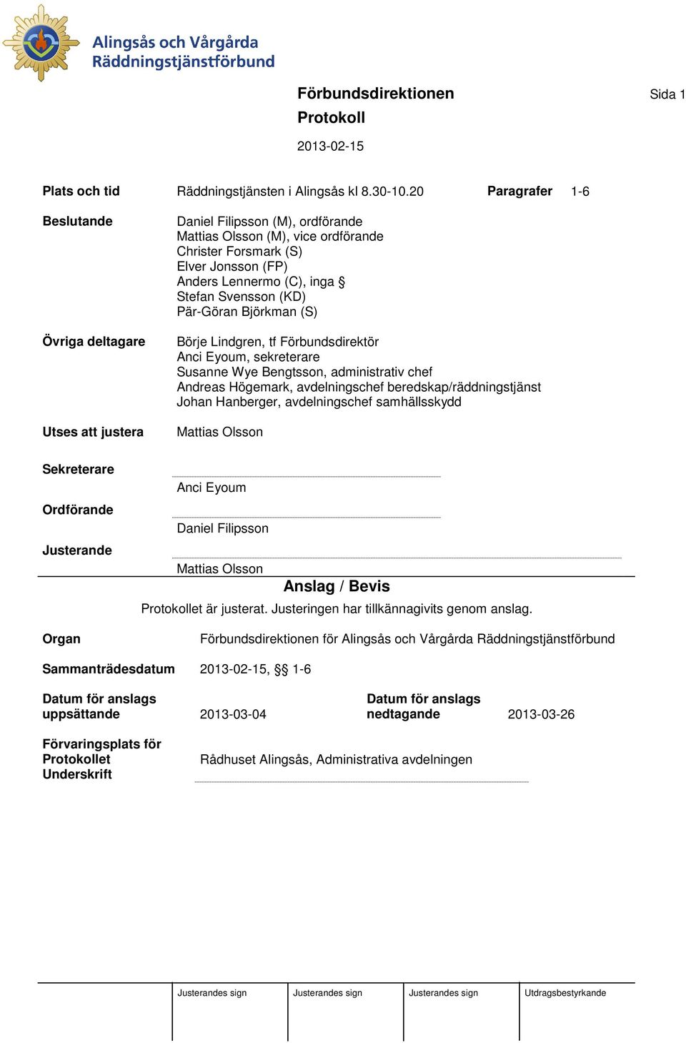 Stefan Svensson (KD) Pär-Göran Björkman (S) Börje Lindgren, tf Förbundsdirektör Anci Eyoum, sekreterare Susanne Wye Bengtsson, administrativ chef Andreas Högemark, avdelningschef