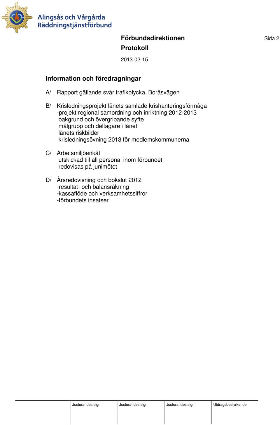 i länet länets riskbilder krisledningsövning 2013 för medlemskommunerna C/ Arbetsmiljöenkät utskickad till all personal inom förbundet
