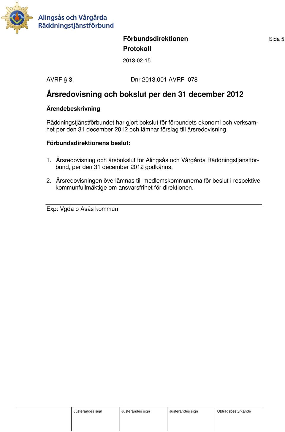 ekonomi och verksamhet per den 31 december 2012 och lämnar förslag till årsredovisning. Förbundsdirektionens beslut: 1.