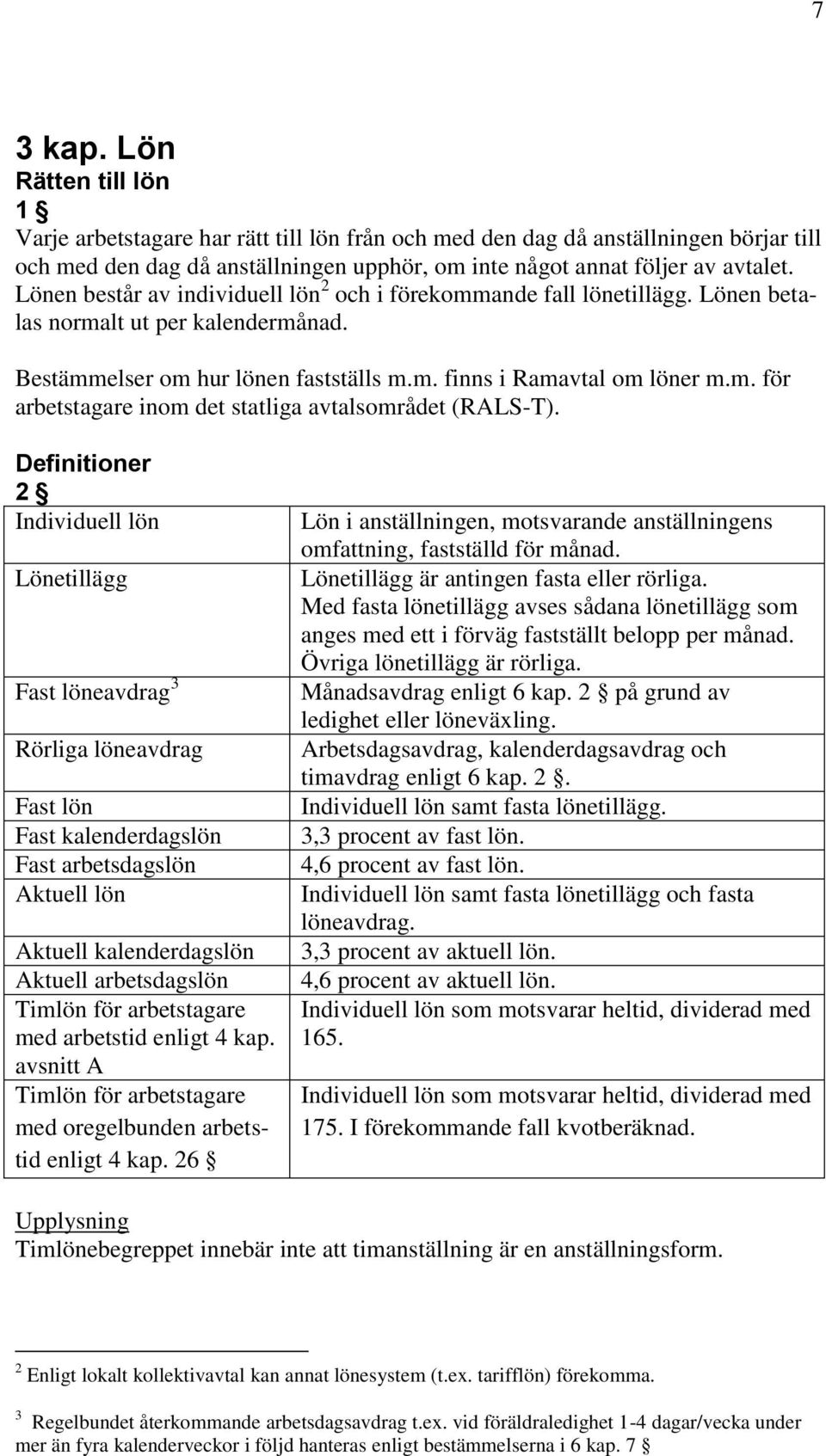 Definitioner 2 Individuell lön Lönetillägg Fast löneavdrag 3 Rörliga löneavdrag Fast lön Fast kalenderdagslön Fast arbetsdagslön Aktuell lön Aktuell kalenderdagslön Aktuell arbetsdagslön Timlön för