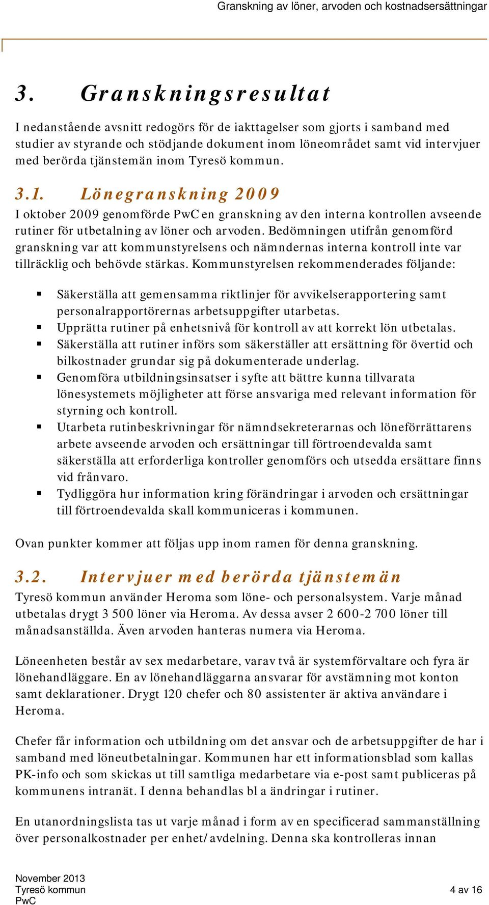 Bedömningen utifrån genomförd granskning var att kommunstyrelsens och nämndernas interna kontroll inte var tillräcklig och behövde stärkas.