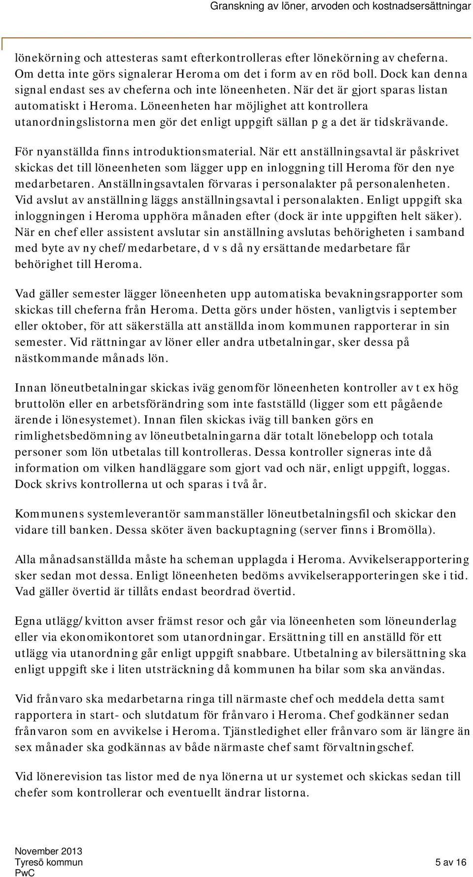 Löneenheten har möjlighet att kontrollera utanordningslistorna men gör det enligt uppgift sällan p g a det är tidskrävande. För nyanställda finns introduktionsmaterial.