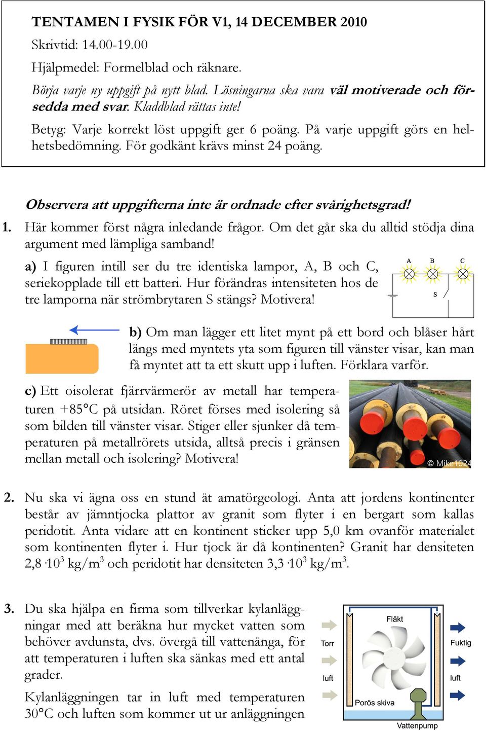 Observera att uppgifterna inte är ordnade efter svårighetsgrad! 1. Här kommer först några inledande frågor. Om det går ska du alltid stödja dina argument med lämpliga samband!