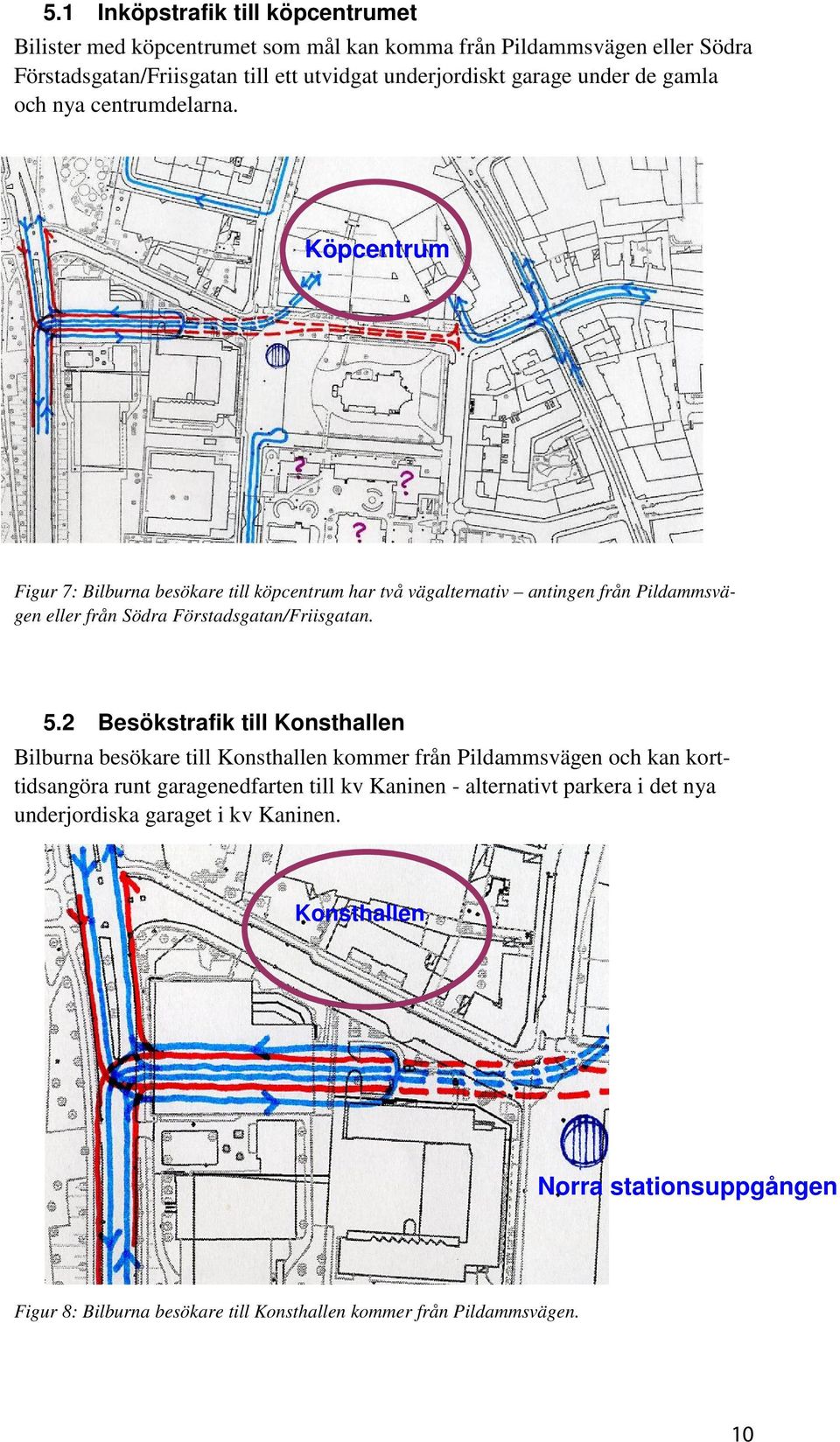 Köpcentrum Figur 7: Bilburna besökare till köpcentrum har två vägalternativ antingen från Pildammsvägen eller från Södra Förstadsgatan/Friisgatan. 5.