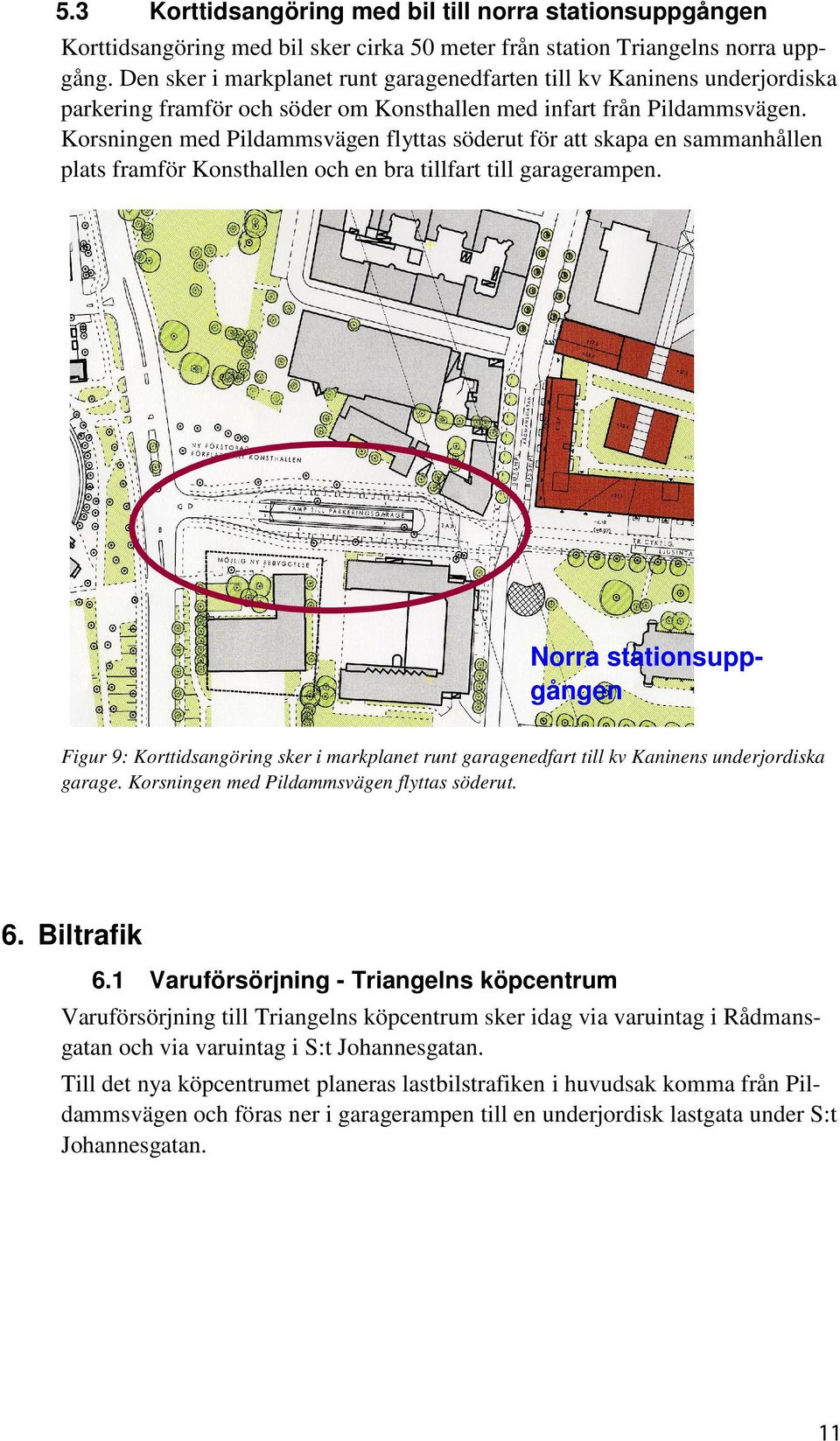 Korsningen med Pildammsvägen flyttas söderut för att skapa en sammanhållen plats framför Konsthallen och en bra tillfart till garagerampen.