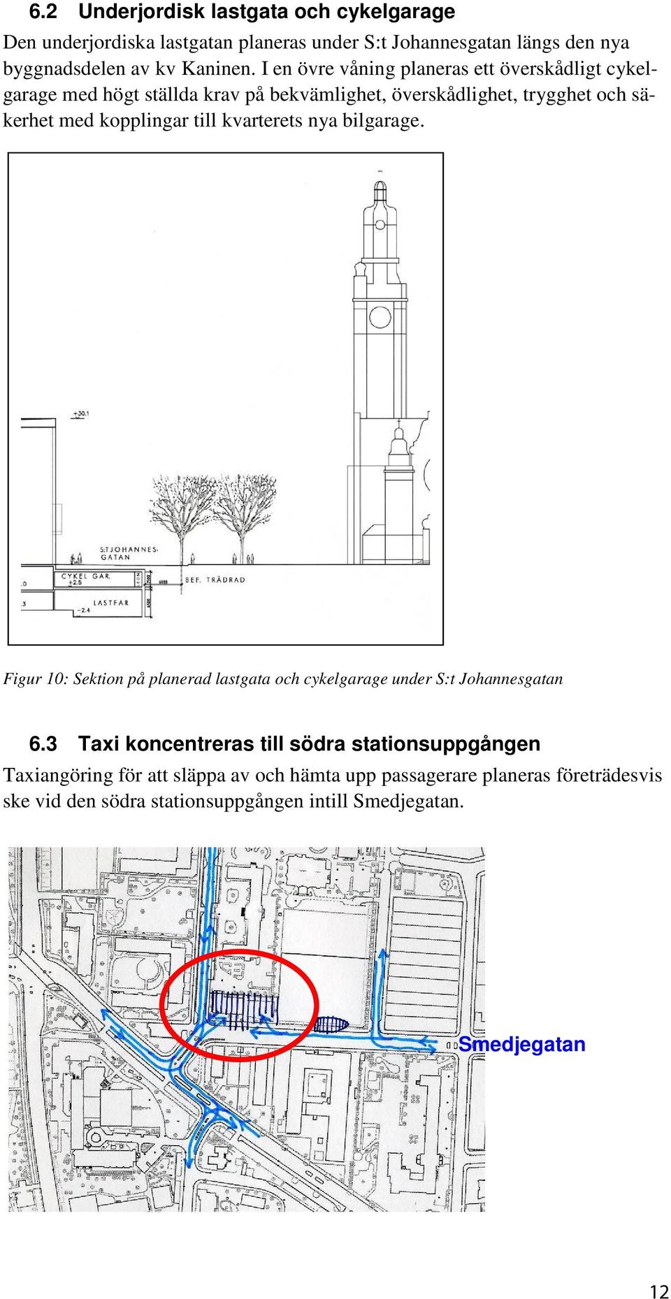 till kvarterets nya bilgarage. Figur 10: Sektion på planerad lastgata och cykelgarage under S:t Johannesgatan 6.