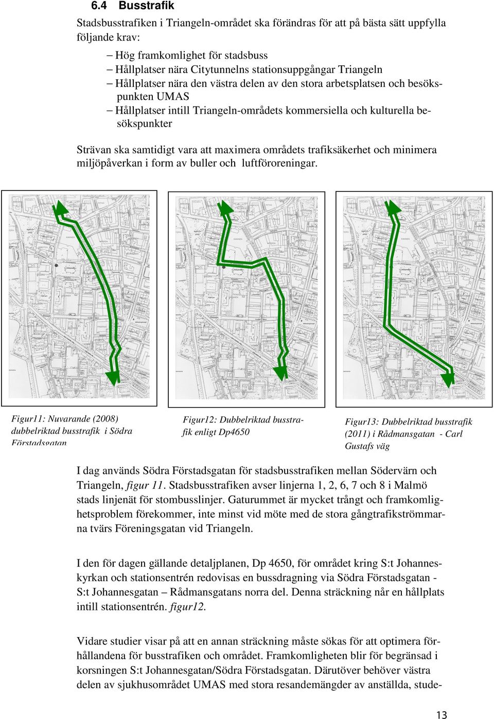 vara att maximera områdets trafiksäkerhet och minimera miljöpåverkan i form av buller och luftföroreningar.