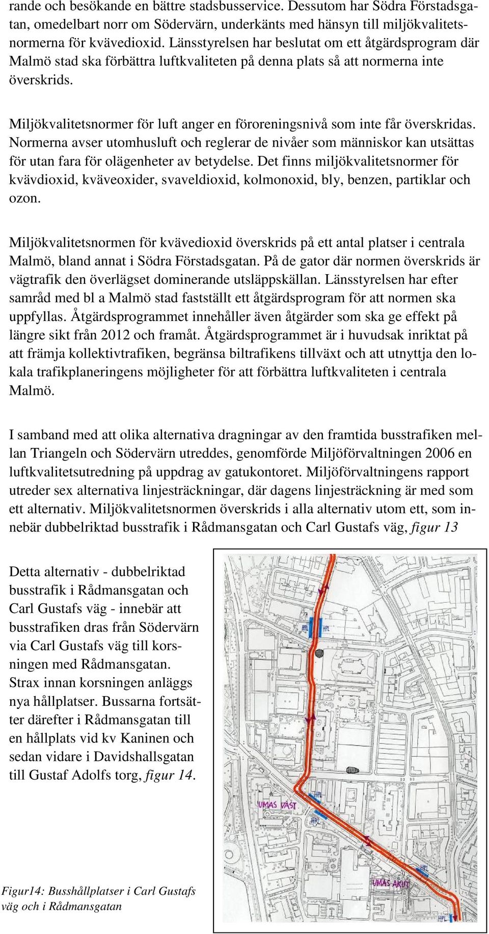 Miljökvalitetsnormer för luft anger en föroreningsnivå som inte får överskridas.