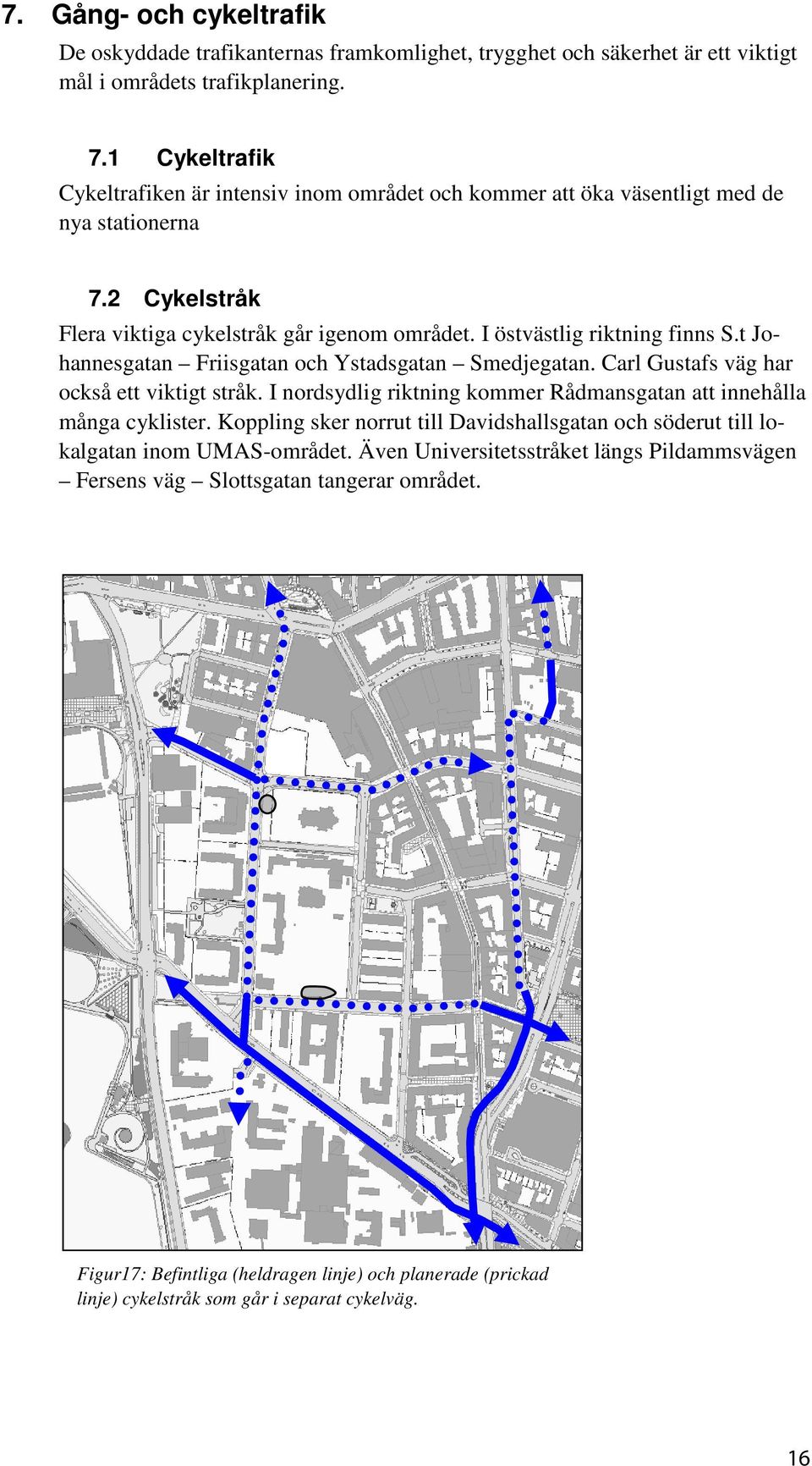 t Johannesgatan Friisgatan och Ystadsgatan Smedjegatan. Carl Gustafs väg har också ett viktigt stråk. I nordsydlig riktning kommer Rådmansgatan att innehålla många cyklister.