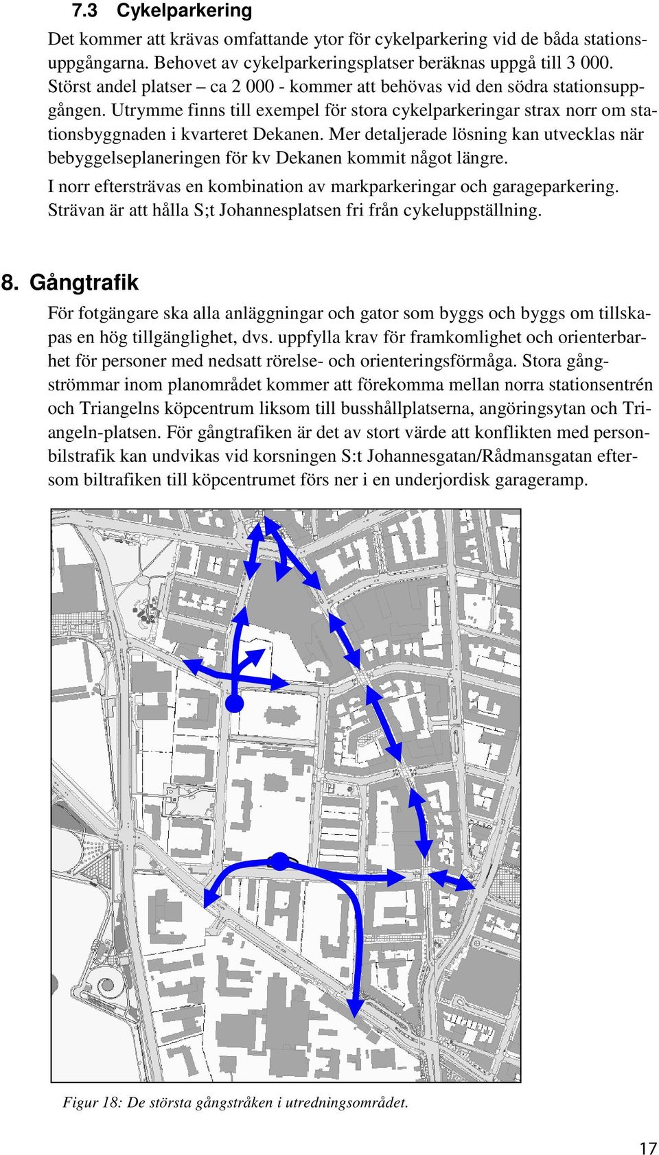 Mer detaljerade lösning kan utvecklas när bebyggelseplaneringen för kv Dekanen kommit något längre. I norr eftersträvas en kombination av markparkeringar och garageparkering.