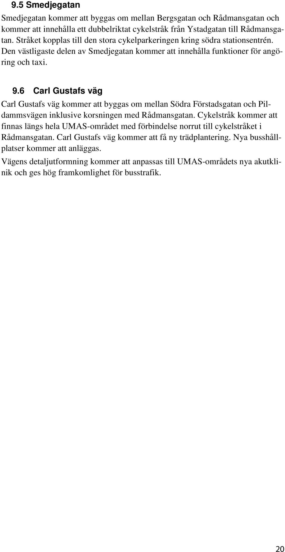 6 Carl Gustafs väg Carl Gustafs väg kommer att byggas om mellan Södra Förstadsgatan och Pildammsvägen inklusive korsningen med Rådmansgatan.