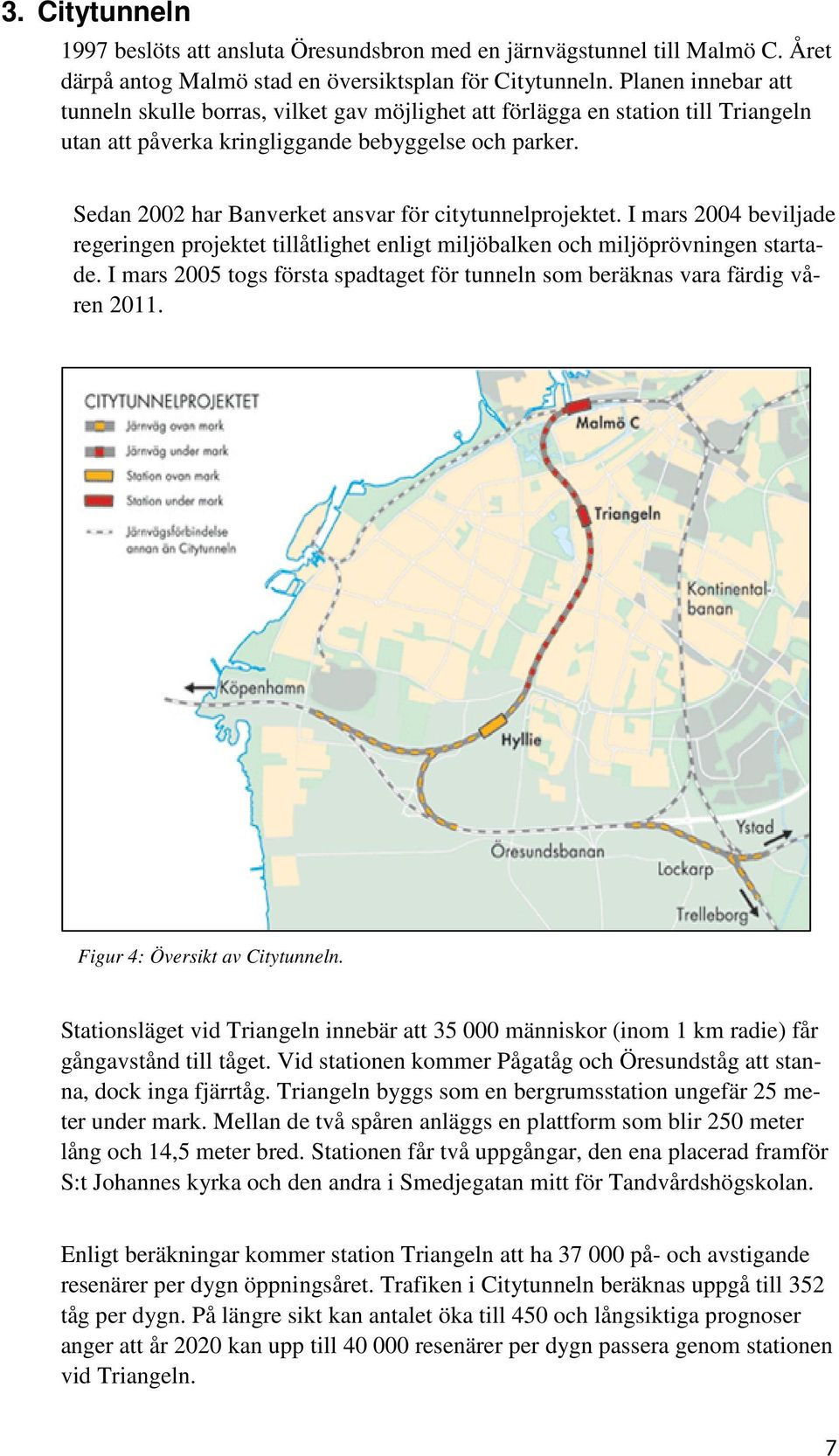 Sedan 2002 har Banverket ansvar för citytunnelprojektet. I mars 2004 beviljade regeringen projektet tillåtlighet enligt miljöbalken och miljöprövningen startade.