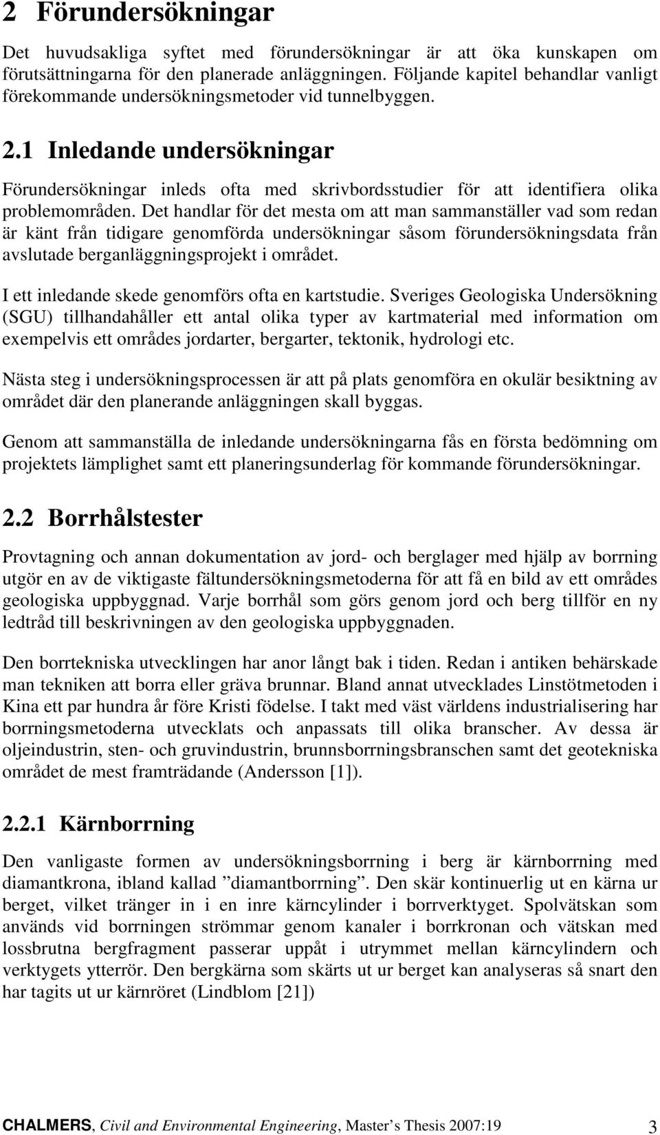 1 Inledande undersökningar Förundersökningar inleds ofta med skrivbordsstudier för att identifiera olika problemområden.