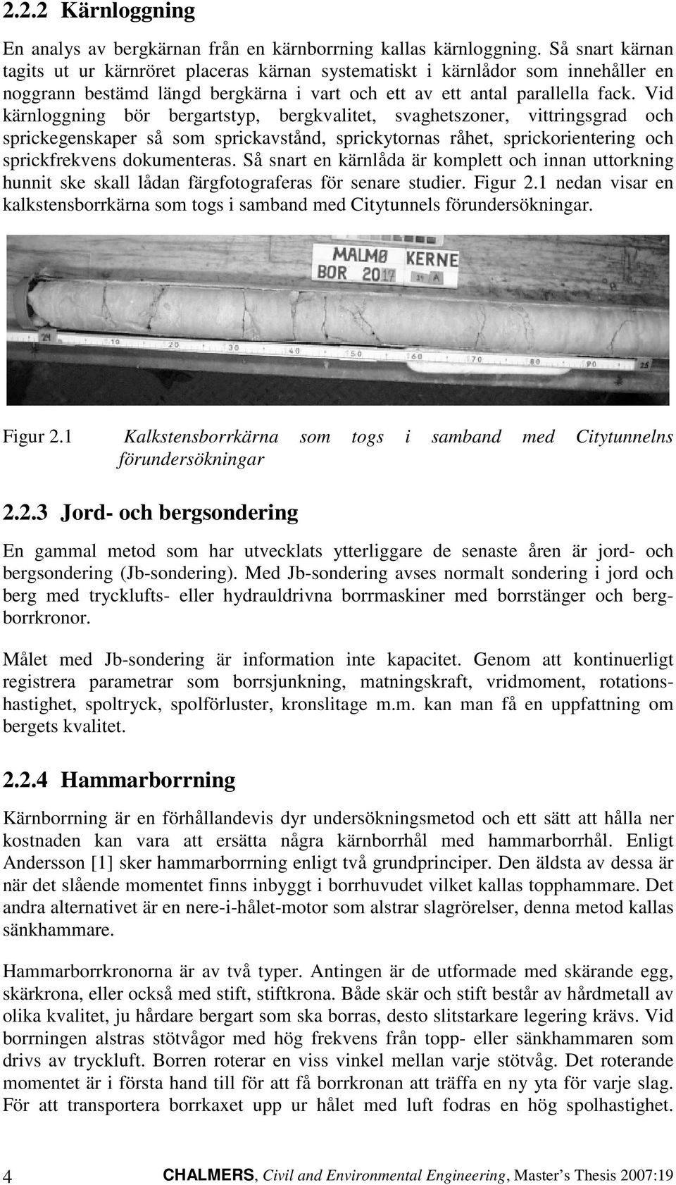 Vid kärnloggning bör bergartstyp, bergkvalitet, svaghetszoner, vittringsgrad och sprickegenskaper så som sprickavstånd, sprickytornas råhet, sprickorientering och sprickfrekvens dokumenteras.