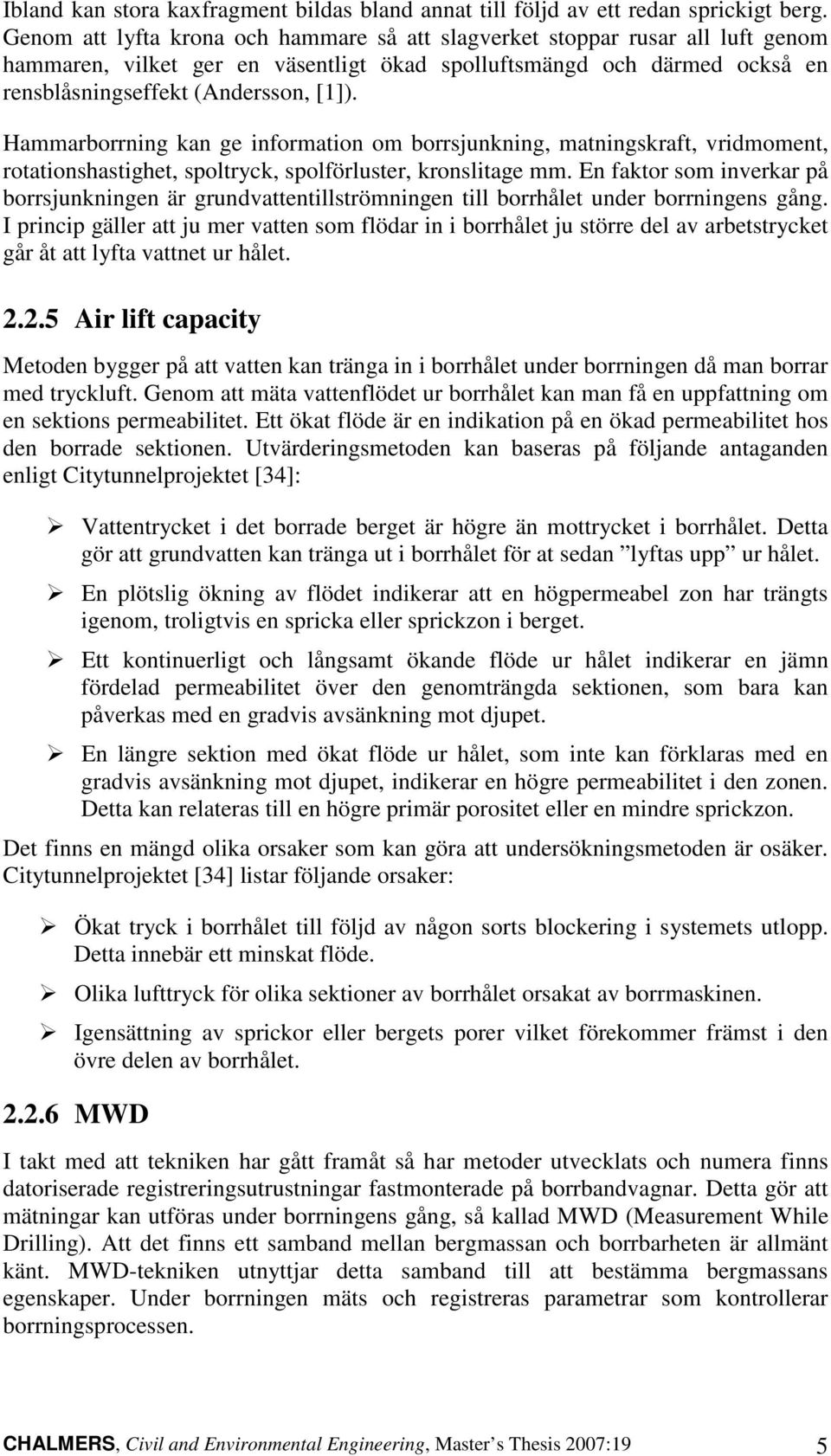 Hammarborrning kan ge information om borrsjunkning, matningskraft, vridmoment, rotationshastighet, spoltryck, spolförluster, kronslitage mm.
