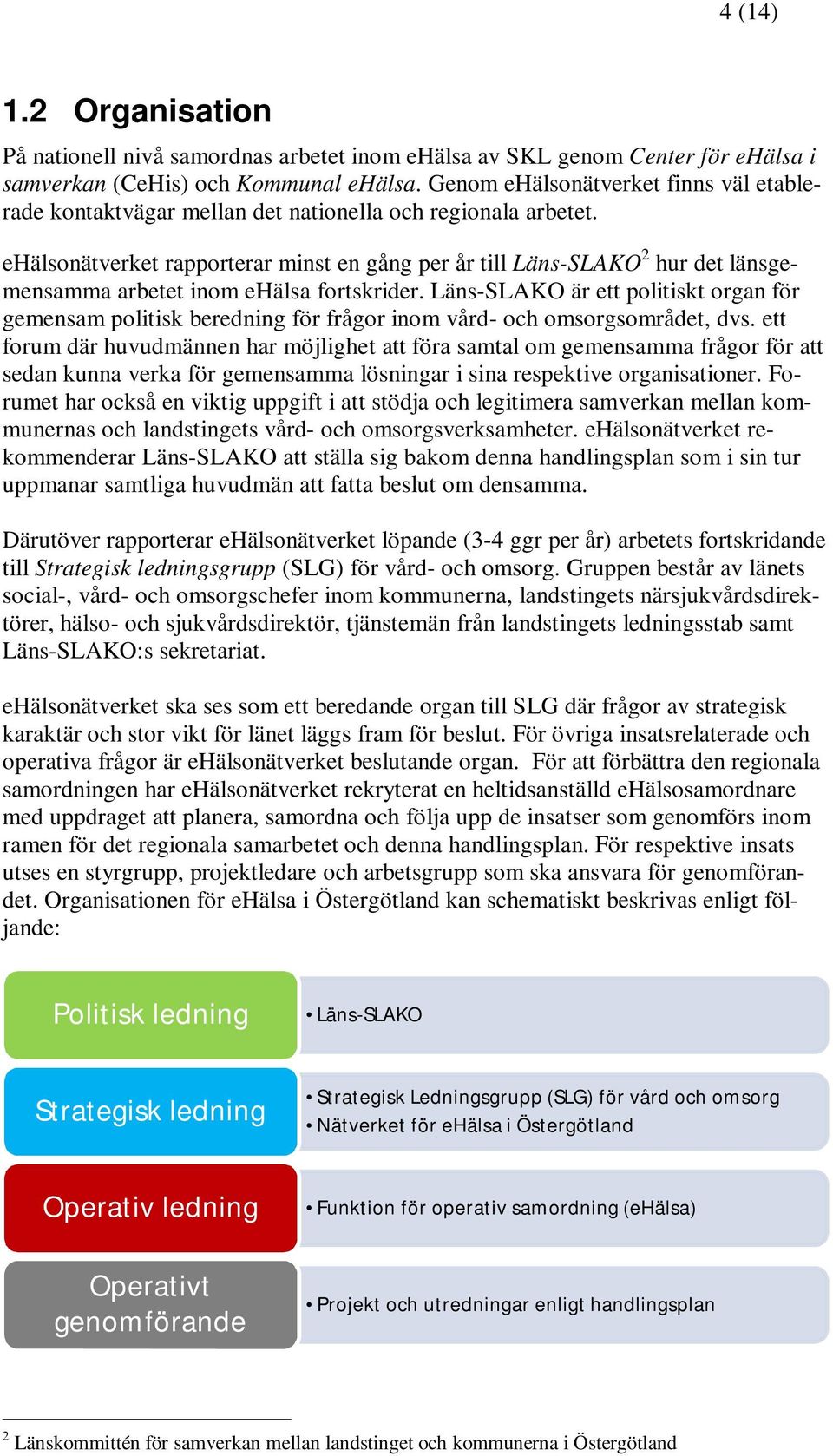 ehälsonätverket rapporterar minst en gång per år till Läns-SLAKO 2 hur det länsgemensamma arbetet inom ehälsa fortskrider.