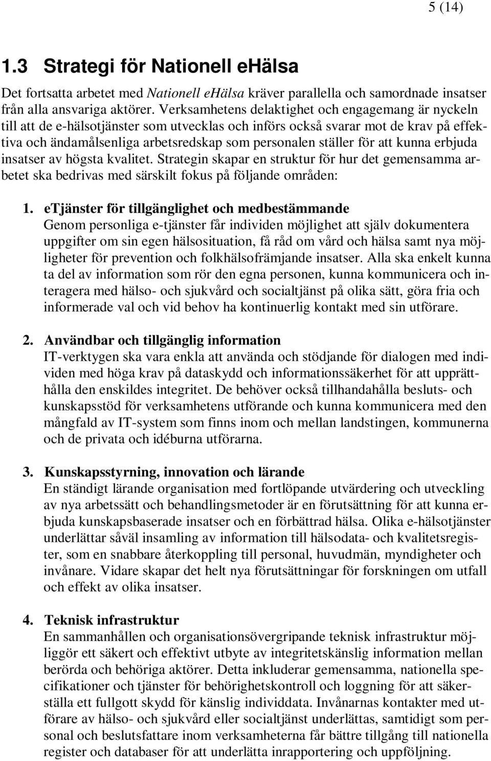 för att kunna erbjuda insatser av högsta kvalitet. Strategin skapar en struktur för hur det gemensamma arbetet ska bedrivas med särskilt fokus på följande områden: 1.