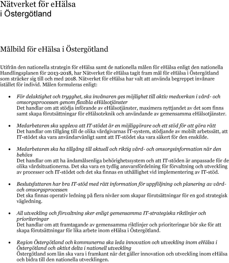 Målen formuleras enligt: För delaktighet och trygghet, ska invånaren ges möjlighet till aktiv medverkan i vård- och omsorgsprocessen genom flexibla ehälsotjänster Det handlar om att stödja införande