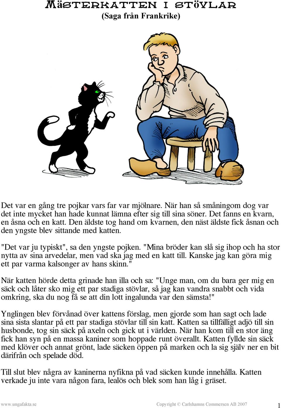 "Mina bröder kan slå sig ihop och ha stor nytta av sina arvedelar, men vad ska jag med en katt till. Kanske jag kan göra mig ett par varma kalsonger av hans skinn.